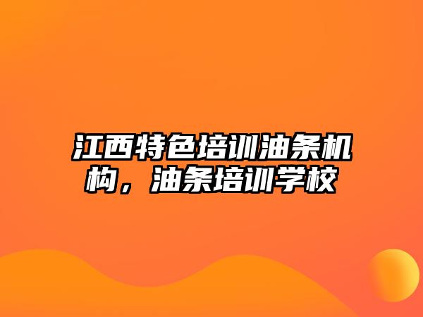 江西特色培訓油條機構(gòu)，油條培訓學校