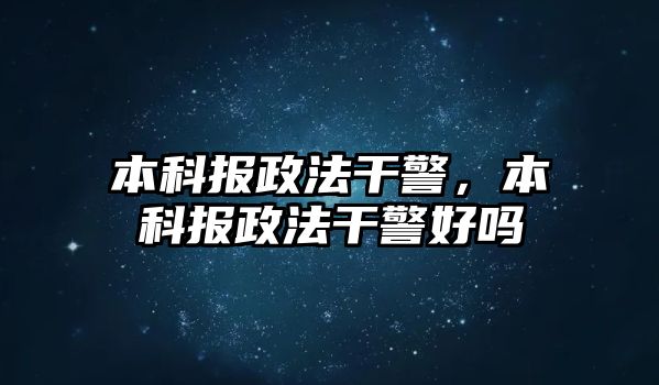 本科報(bào)政法干警，本科報(bào)政法干警好嗎