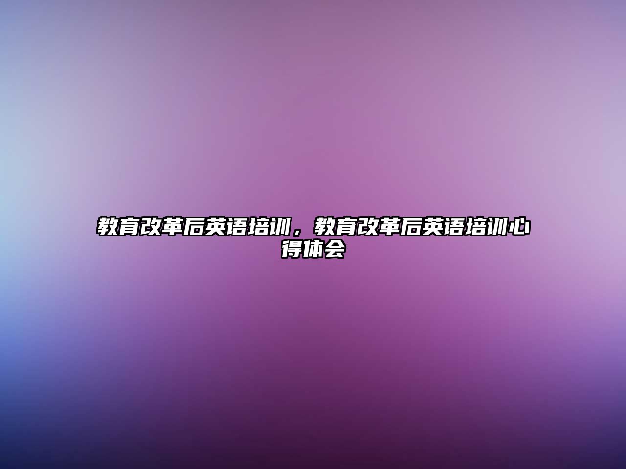 教育改革后英語培訓(xùn)，教育改革后英語培訓(xùn)心得體會(huì)