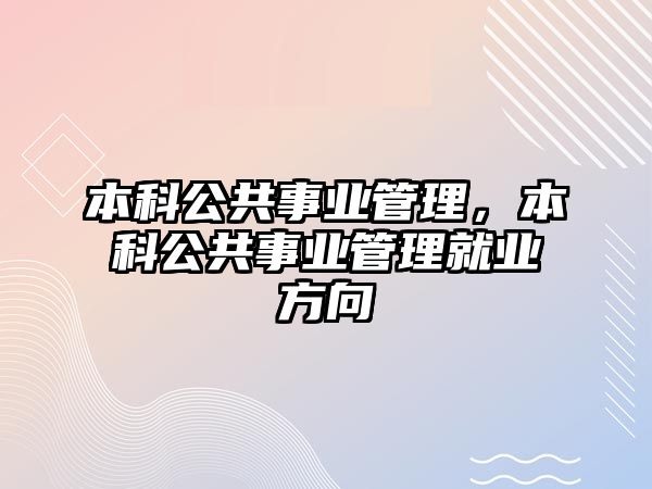 本科公共事業(yè)管理，本科公共事業(yè)管理就業(yè)方向