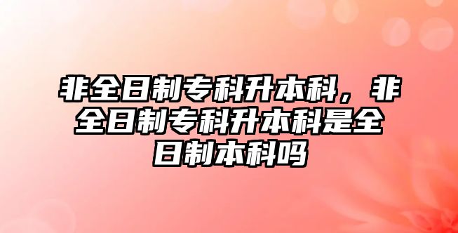 非全日制?？粕究?，非全日制?？粕究剖侨罩票究茊? class=