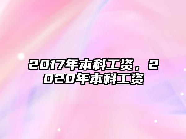 2017年本科工資，2020年本科工資