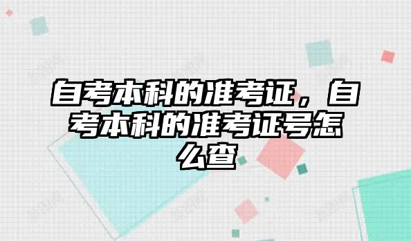 自考本科的準(zhǔn)考證，自考本科的準(zhǔn)考證號(hào)怎么查