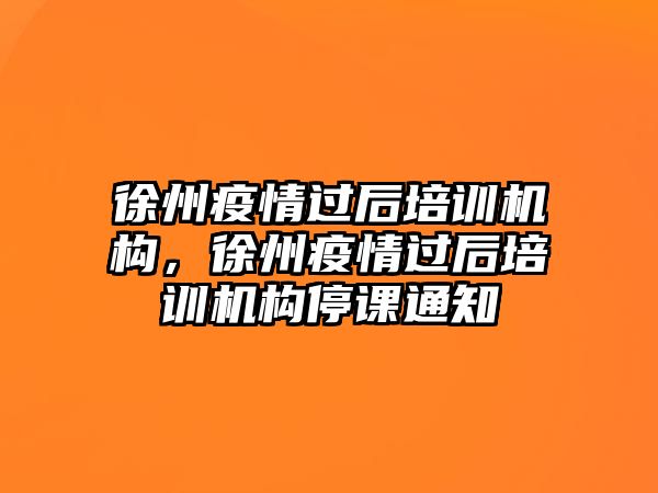 徐州疫情過后培訓機構，徐州疫情過后培訓機構停課通知