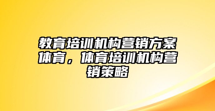 教育培訓(xùn)機構(gòu)營銷方案體育，體育培訓(xùn)機構(gòu)營銷策略