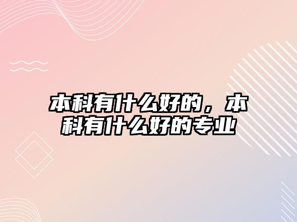 本科有什么好的，本科有什么好的專業(yè)