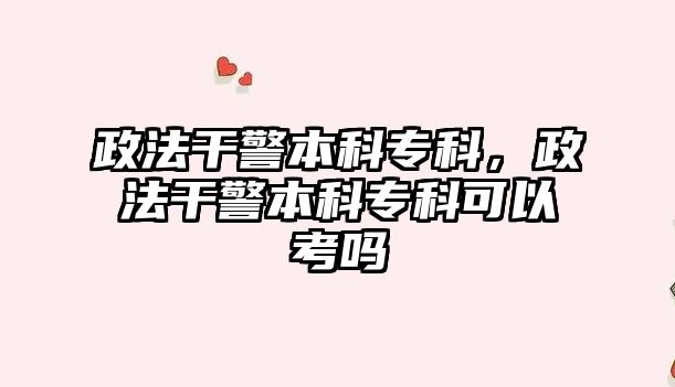 政法干警本科專科，政法干警本科專科可以考嗎