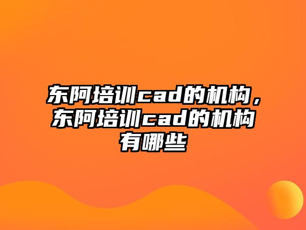 東阿培訓(xùn)cad的機(jī)構(gòu)，東阿培訓(xùn)cad的機(jī)構(gòu)有哪些