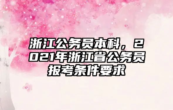 浙江公務(wù)員本科，2021年浙江省公務(wù)員報(bào)考條件要求