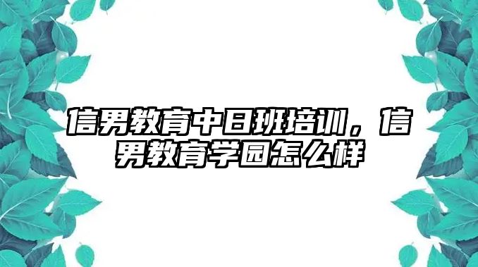 信男教育中日班培訓(xùn)，信男教育學(xué)園怎么樣