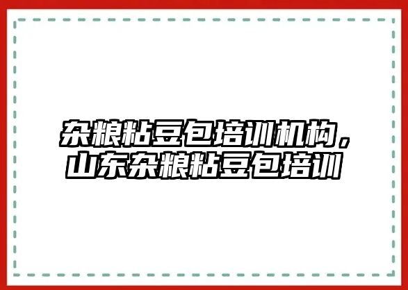 雜糧粘豆包培訓機構(gòu)，山東雜糧粘豆包培訓