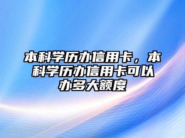 本科學(xué)歷辦信用卡，本科學(xué)歷辦信用卡可以辦多大額度