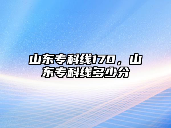 山東專科線170，山東專科線多少分