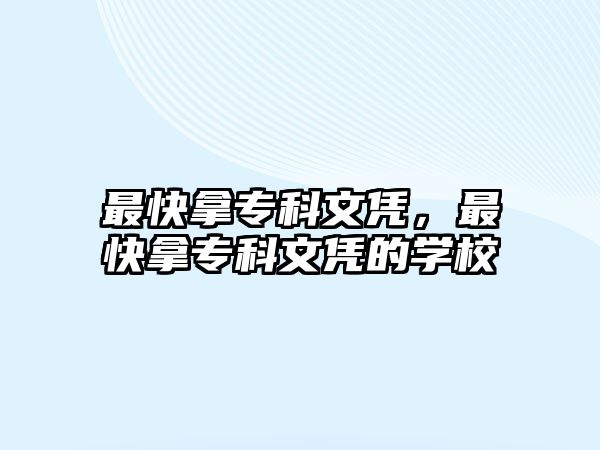 最快拿專科文憑，最快拿專科文憑的學(xué)校