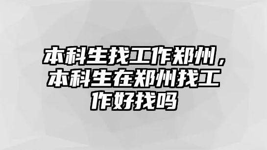 本科生找工作鄭州，本科生在鄭州找工作好找嗎