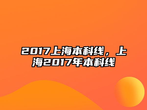 2017上海本科線，上海2017年本科線