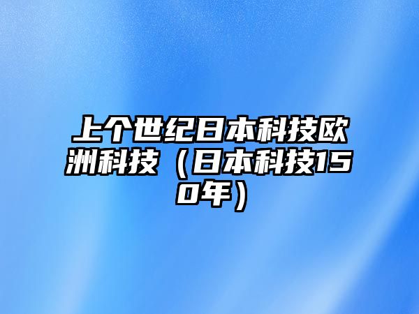 上個世紀日本科技歐洲科技（日本科技150年）