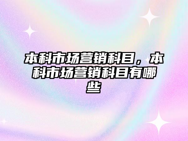 本科市場營銷科目，本科市場營銷科目有哪些