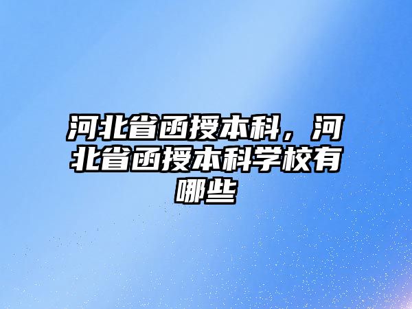 河北省函授本科，河北省函授本科學校有哪些