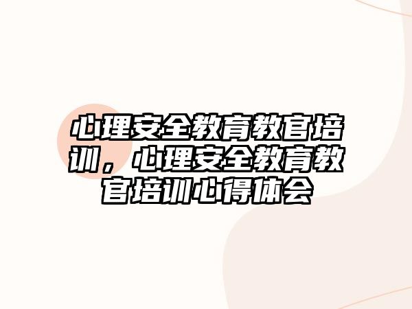 心理安全教育教官培訓(xùn)，心理安全教育教官培訓(xùn)心得體會