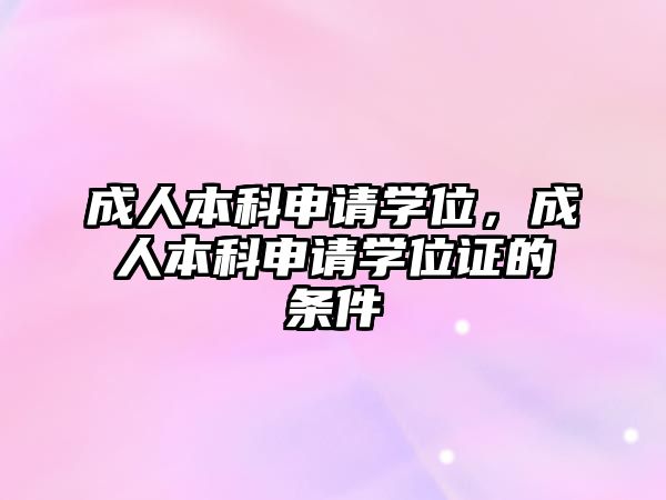 成人本科申請學(xué)位，成人本科申請學(xué)位證的條件