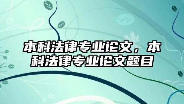 本科法律專業(yè)論文，本科法律專業(yè)論文題目