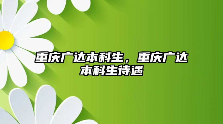 重慶廣達本科生，重慶廣達本科生待遇