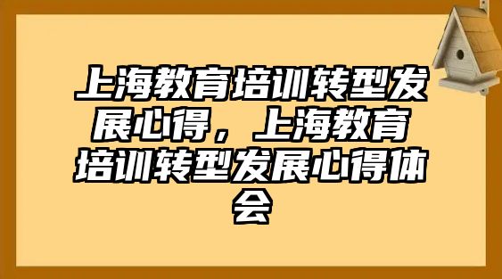 上海教育培訓轉型發(fā)展心得，上海教育培訓轉型發(fā)展心得體會