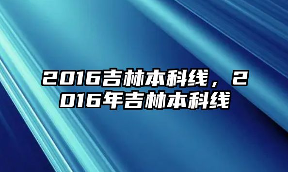 2016吉林本科線，2016年吉林本科線