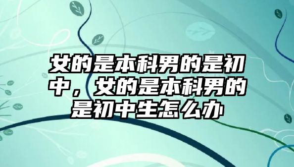 女的是本科男的是初中，女的是本科男的是初中生怎么辦