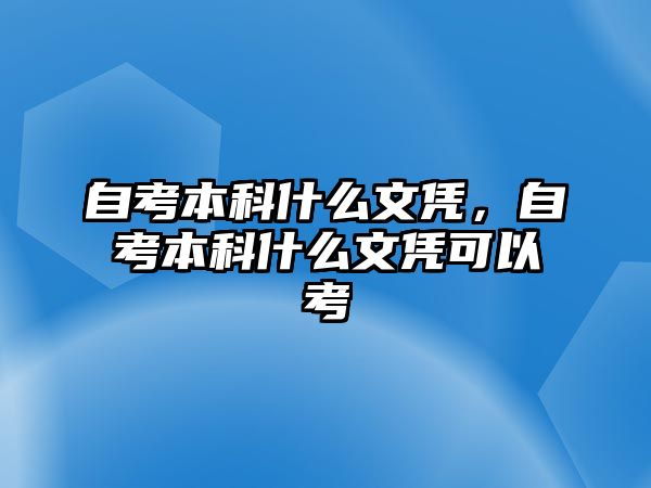 自考本科什么文憑，自考本科什么文憑可以考