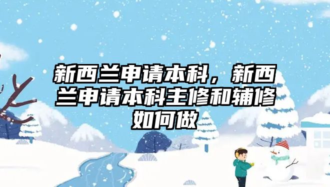 新西蘭申請本科，新西蘭申請本科主修和輔修如何做