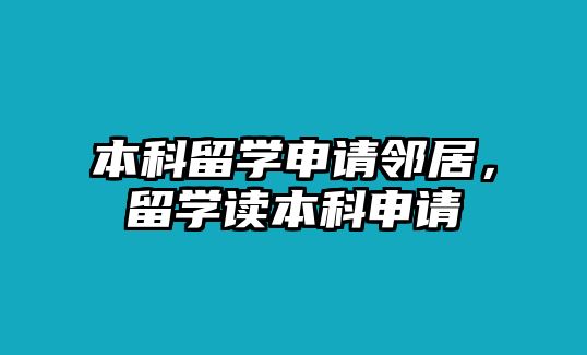 本科留學(xué)申請(qǐng)鄰居，留學(xué)讀本科申請(qǐng)