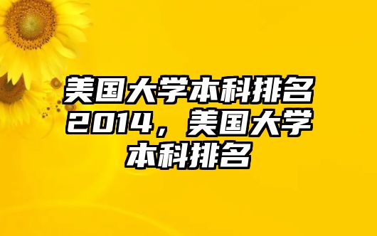 美國(guó)大學(xué)本科排名2014，美國(guó)大學(xué)本科排名