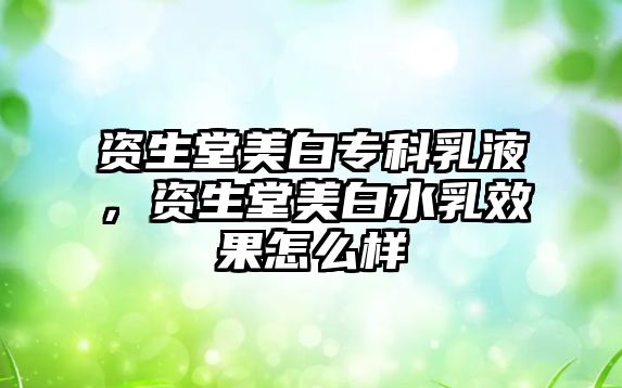 資生堂美白專科乳液，資生堂美白水乳效果怎么樣