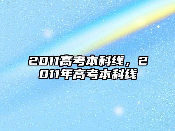 2011高考本科線，2011年高考本科線