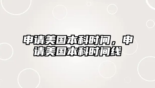 申請(qǐng)美國(guó)本科時(shí)間，申請(qǐng)美國(guó)本科時(shí)間線