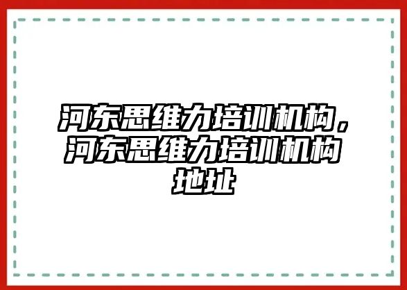 河?xùn)|思維力培訓(xùn)機(jī)構(gòu)，河?xùn)|思維力培訓(xùn)機(jī)構(gòu)地址