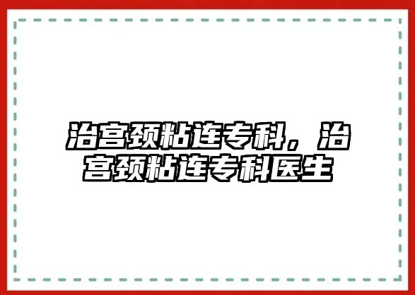 治宮頸粘連專科，治宮頸粘連專科醫(yī)生