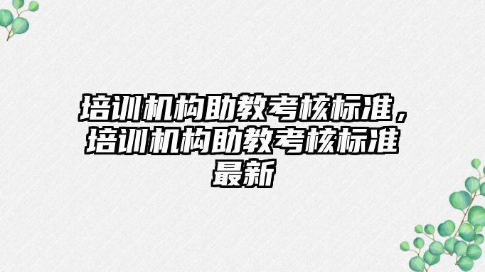 培訓機構(gòu)助教考核標準，培訓機構(gòu)助教考核標準最新