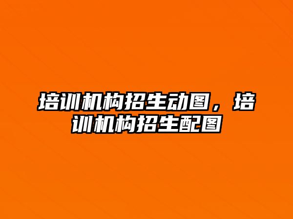 培訓機構招生動圖，培訓機構招生配圖