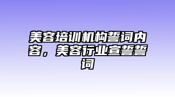 美容培訓(xùn)機(jī)構(gòu)誓詞內(nèi)容，美容行業(yè)宣誓誓詞