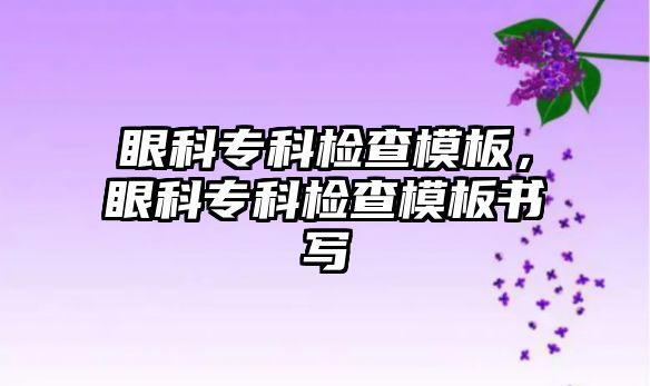 眼科?？茩z查模板，眼科專科檢查模板書寫