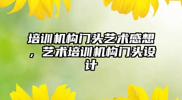 培訓機構門頭藝術感想，藝術培訓機構門頭設計