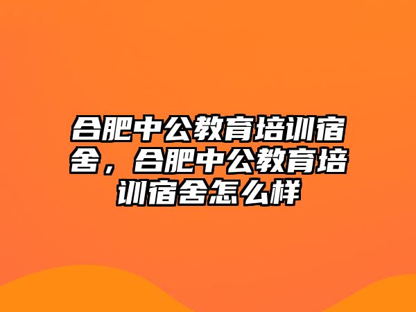 合肥中公教育培訓(xùn)宿舍，合肥中公教育培訓(xùn)宿舍怎么樣