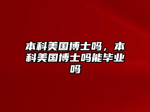 本科美國博士嗎，本科美國博士嗎能畢業(yè)嗎