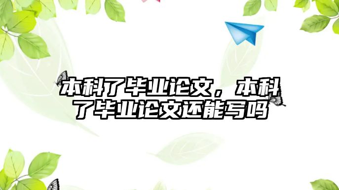 本科了畢業(yè)論文，本科了畢業(yè)論文還能寫嗎