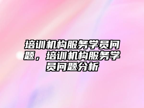 培訓機構服務學員問題，培訓機構服務學員問題分析