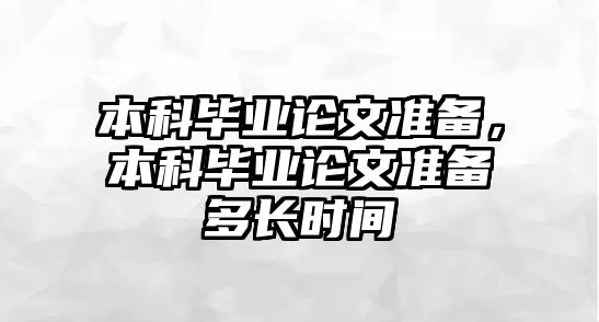 本科畢業(yè)論文準備，本科畢業(yè)論文準備多長時間