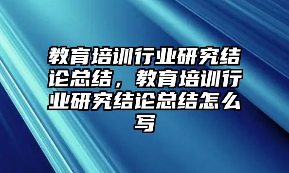 教育培訓行業(yè)研究結(jié)論總結(jié)，教育培訓行業(yè)研究結(jié)論總結(jié)怎么寫